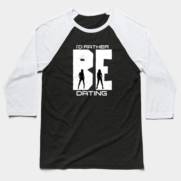 I'd Rather Be Dating Baseball T-Shirt by Outrageous Tees